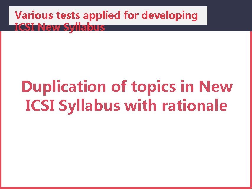 Various tests applied for developing ICSI New Syllabus Duplication of topics in New ICSI