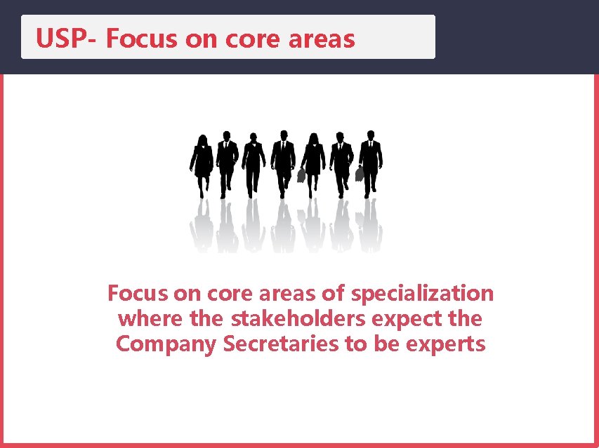 USP- Focus on core areas of specialization where the stakeholders expect the Company Secretaries