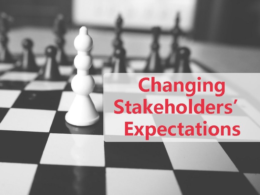 Changing Stakeholders’ Expectations 