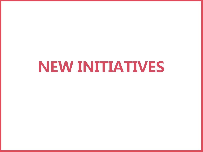 NEW INITIATIVES 