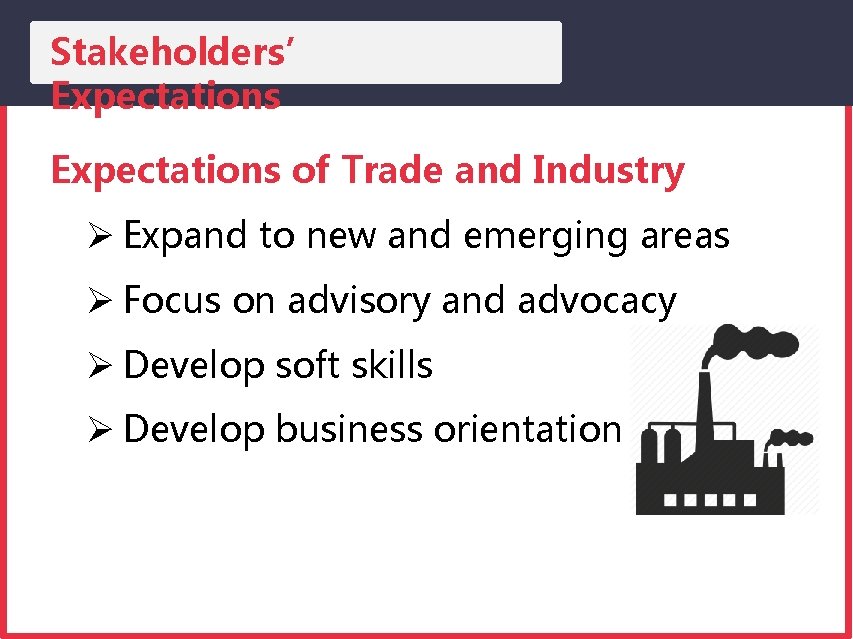 Stakeholders’ Expectations of Trade and Industry Expand to new and emerging areas Focus on