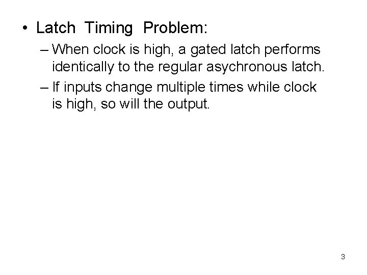  • Latch Timing Problem: – When clock is high, a gated latch performs
