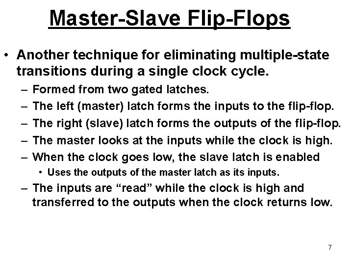 Master-Slave Flip-Flops • Another technique for eliminating multiple-state transitions during a single clock cycle.