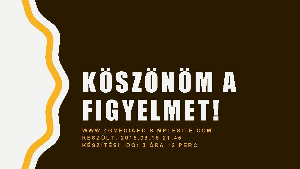 KÖSZÖNÖM A FIGYELMET! WWW. ZGMEDIAHD. SIMPLESITE. COM KÉSZÜLT: 2016. 09. 18 21: 45 KÉSZÍTÉSI