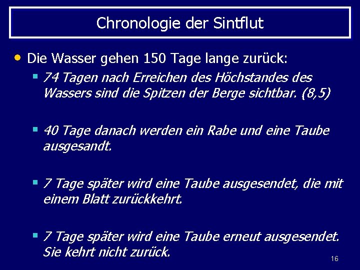 Chronologie der Sintflut • Die Wasser gehen 150 Tage lange zurück: § 74 Tagen