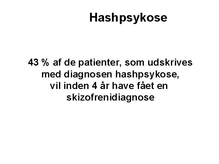 Hashpsykose 43 % af de patienter, som udskrives med diagnosen hashpsykose, vil inden 4