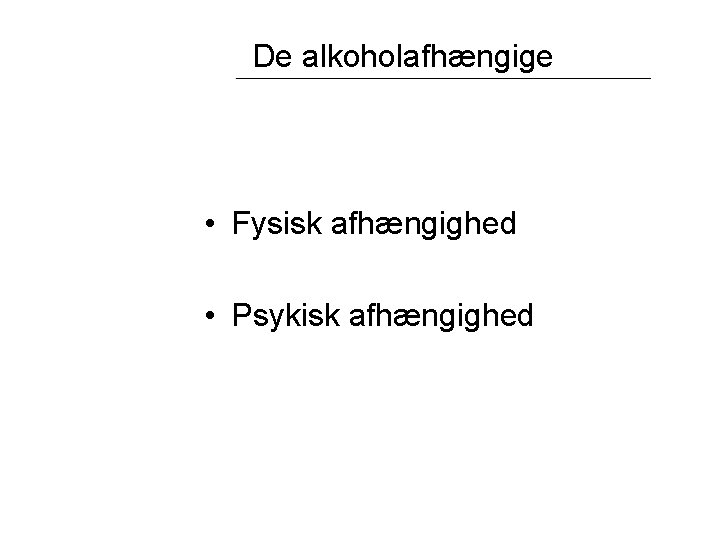 De alkoholafhængige • Fysisk afhængighed • Psykisk afhængighed 