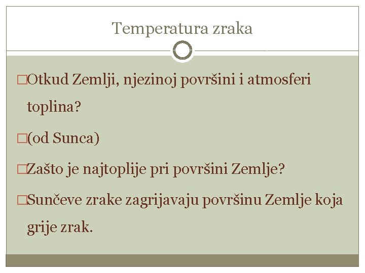 Temperatura zraka �Otkud Zemlji, njezinoj površini i atmosferi toplina? �(od Sunca) �Zašto je najtoplije