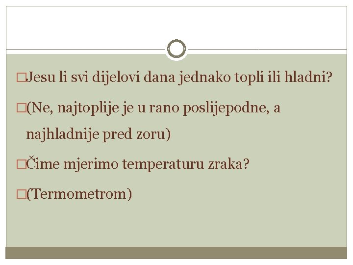 �Jesu li svi dijelovi dana jednako topli ili hladni? �(Ne, najtoplije je u rano