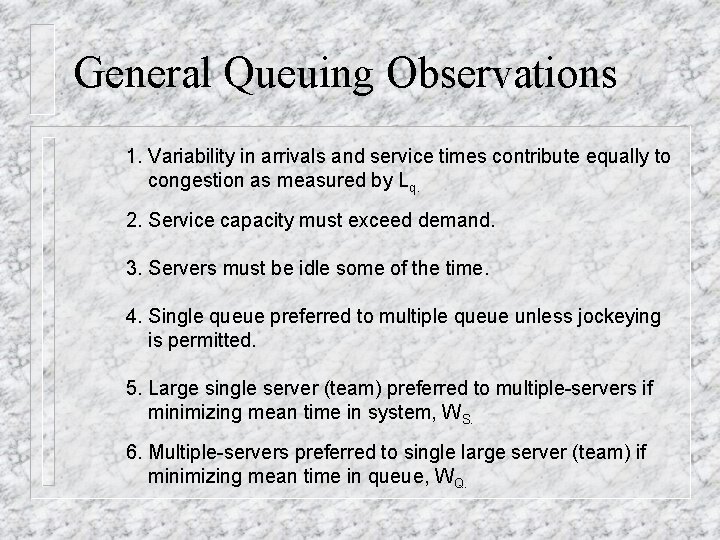 General Queuing Observations 1. Variability in arrivals and service times contribute equally to congestion