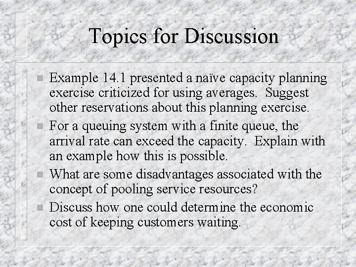 Topics for Discussion n n Example 14. 1 presented a naïve capacity planning exercise