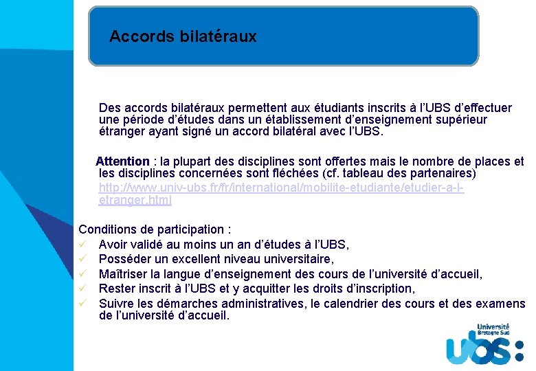 Accords bilatéraux Des accords bilatéraux permettent aux étudiants inscrits à l’UBS d’effectuer une période