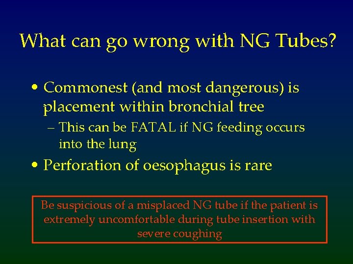 What can go wrong with NG Tubes? • Commonest (and most dangerous) is placement