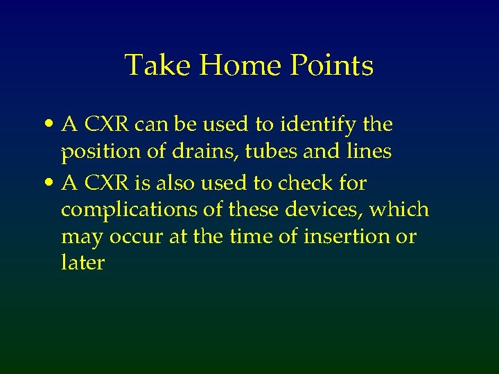 Take Home Points • A CXR can be used to identify the position of