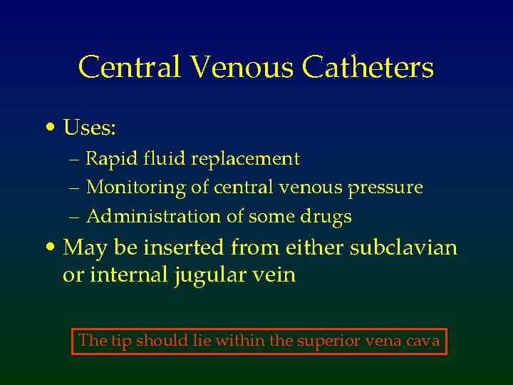Central Venous Catheters • Uses: – Rapid fluid replacement – Monitoring of central venous