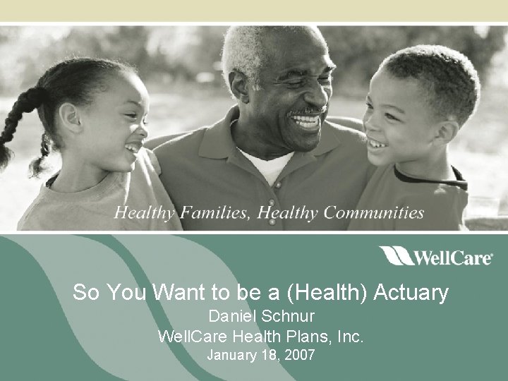 So You Want to be a (Health) Actuary Daniel Schnur Well. Care Health Plans,