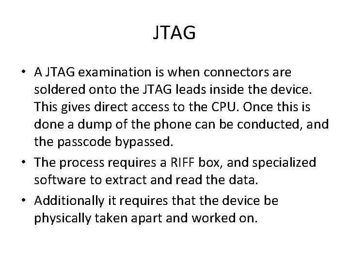 JTAG • A JTAG examination is when connectors are soldered onto the JTAG leads JTAG • A JTAG examination is when connectors are soldered onto the JTAG leads
