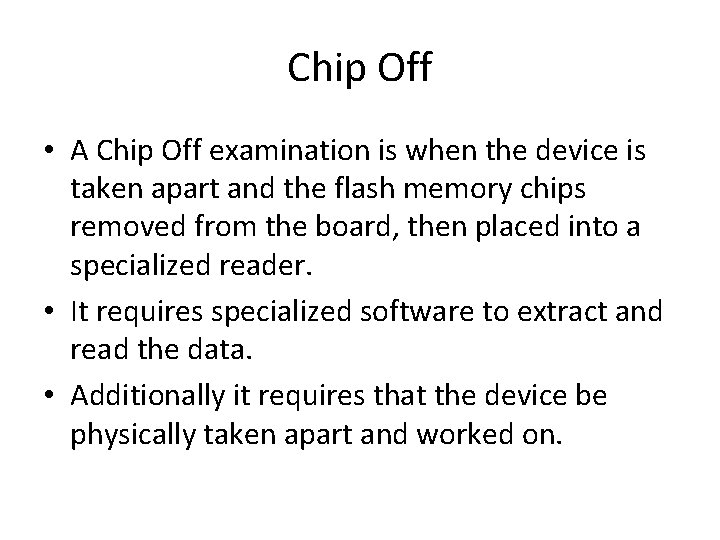 Chip Off • A Chip Off examination is when the device is taken apart Chip Off • A Chip Off examination is when the device is taken apart