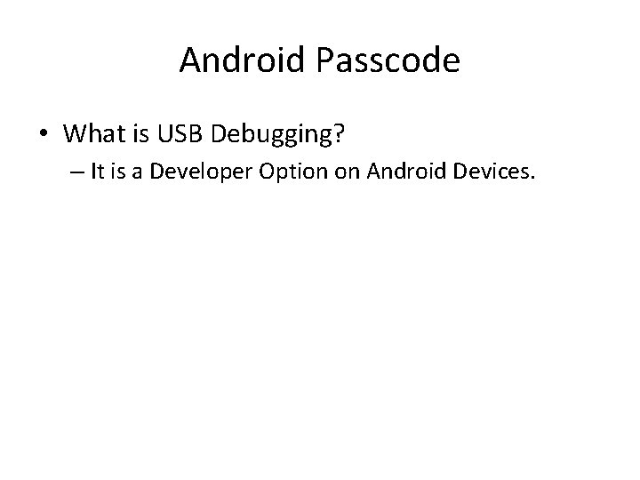 Android Passcode • What is USB Debugging? – It is a Developer Option on Android Passcode • What is USB Debugging? – It is a Developer Option on