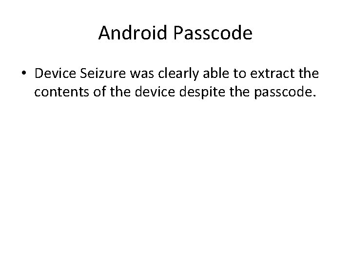 Android Passcode • Device Seizure was clearly able to extract the contents of the Android Passcode • Device Seizure was clearly able to extract the contents of the
