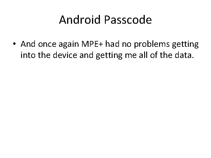 Android Passcode • And once again MPE+ had no problems getting into the device Android Passcode • And once again MPE+ had no problems getting into the device
