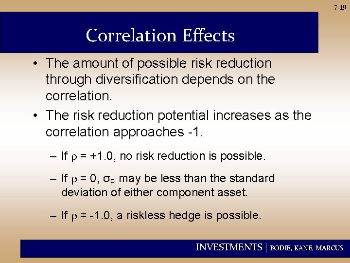 7 -19 Correlation Effects • The amount of possible risk reduction through diversification depends