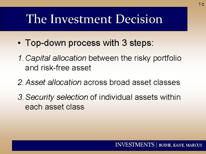 7 -2 The Investment Decision • Top-down process with 3 steps: 1. Capital allocation