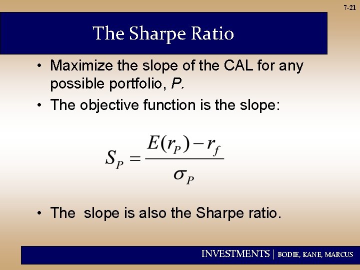 7 -21 The Sharpe Ratio • Maximize the slope of the CAL for any
