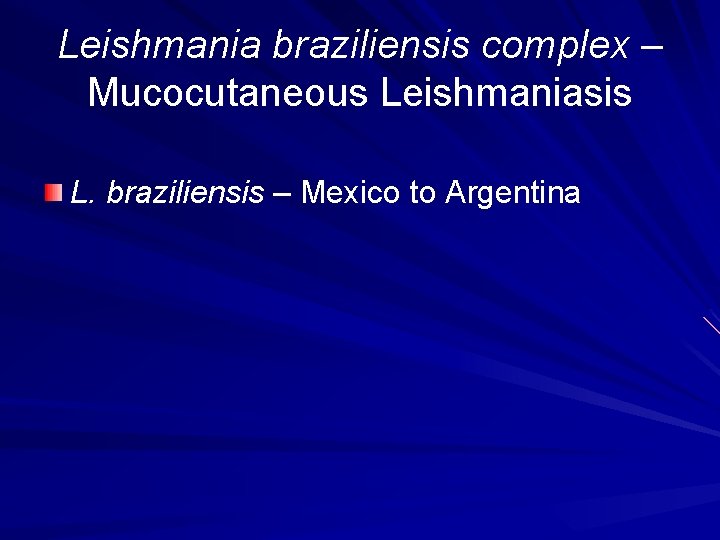 Leishmania braziliensis complex – Mucocutaneous Leishmaniasis L. braziliensis – Mexico to Argentina 