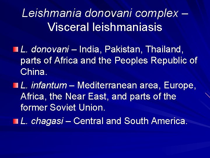 Leishmania donovani complex – Visceral leishmaniasis L. donovani – India, Pakistan, Thailand, parts of