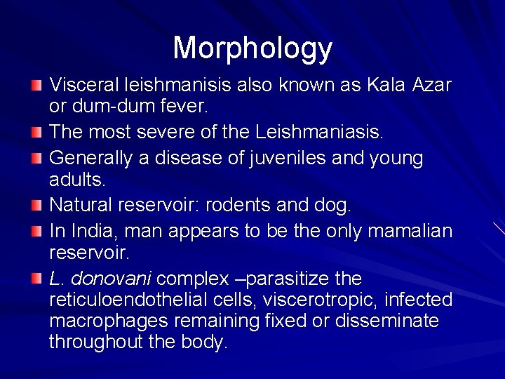 Morphology Visceral leishmanisis also known as Kala Azar or dum-dum fever. The most severe