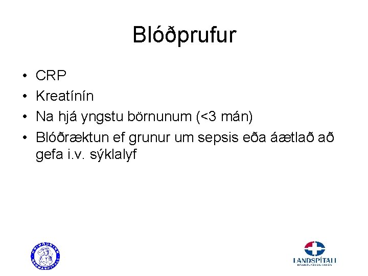 Blóðprufur • • CRP Kreatínín Na hjá yngstu börnunum (<3 mán) Blóðræktun ef grunur