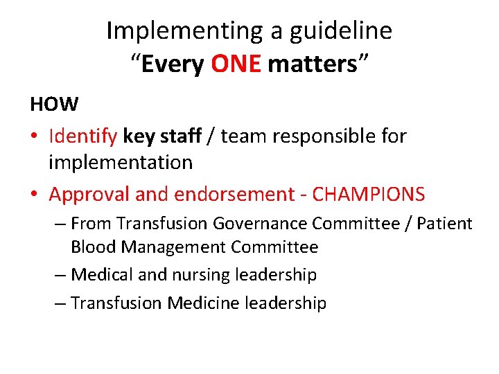 Implementing a guideline “Every ONE matters” HOW • Identify key staff / team responsible
