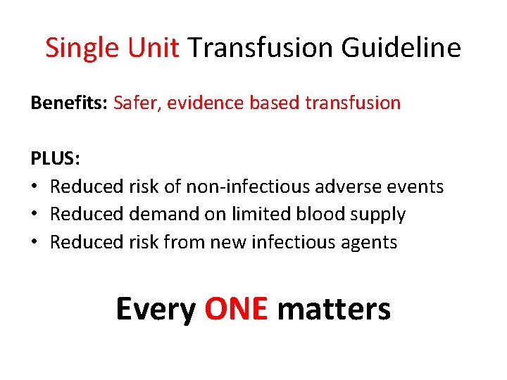 Single Unit Transfusion Guideline Benefits: Safer, evidence based transfusion PLUS: • Reduced risk of