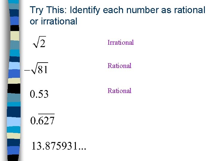 Try This: Identify each number as rational or irrational Irrational Rational 