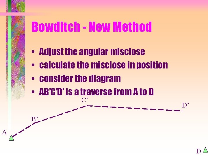 Bowditch - New Method • • Adjust the angular misclose calculate the misclose in