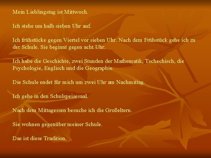 Mein Lieblingstag ist Mittwoch. Ich stehe um halb sieben Uhr auf. Ich frühstücke gegen