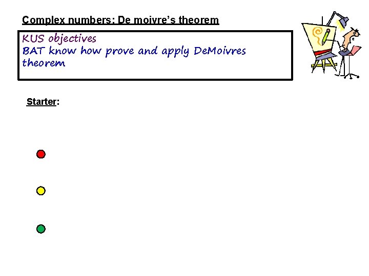 Complex numbers: De moivre’s theorem KUS objectives BAT know how prove and apply De.