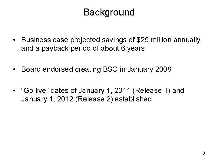 Background • Business case projected savings of $25 million annually and a payback period