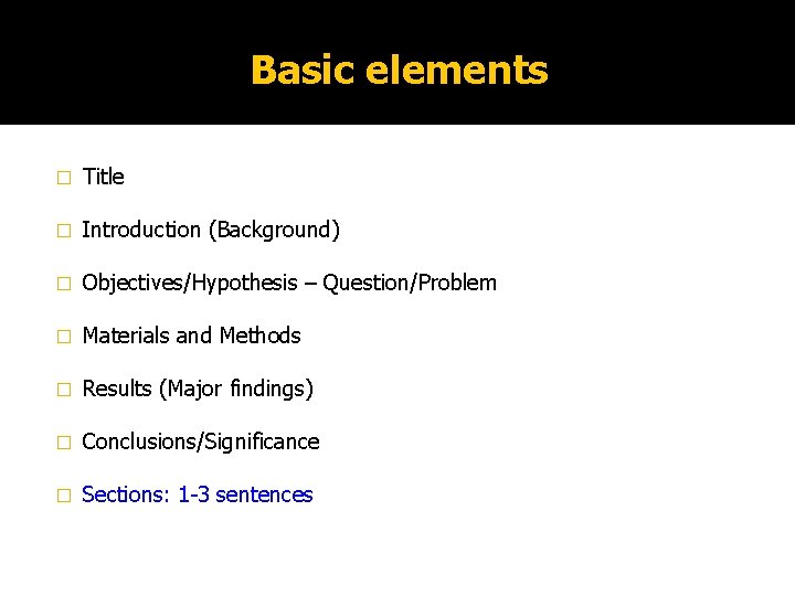 Basic elements � Title � Introduction (Background) � Objectives/Hypothesis – Question/Problem � Materials and