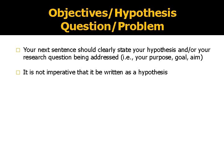Objectives/Hypothesis Question/Problem � Your next sentence should clearly state your hypothesis and/or your research
