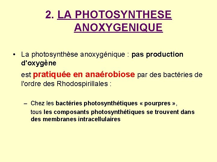 2. LA PHOTOSYNTHESE ANOXYGENIQUE • La photosynthèse anoxygénique : pas production d'oxygène est pratiquée