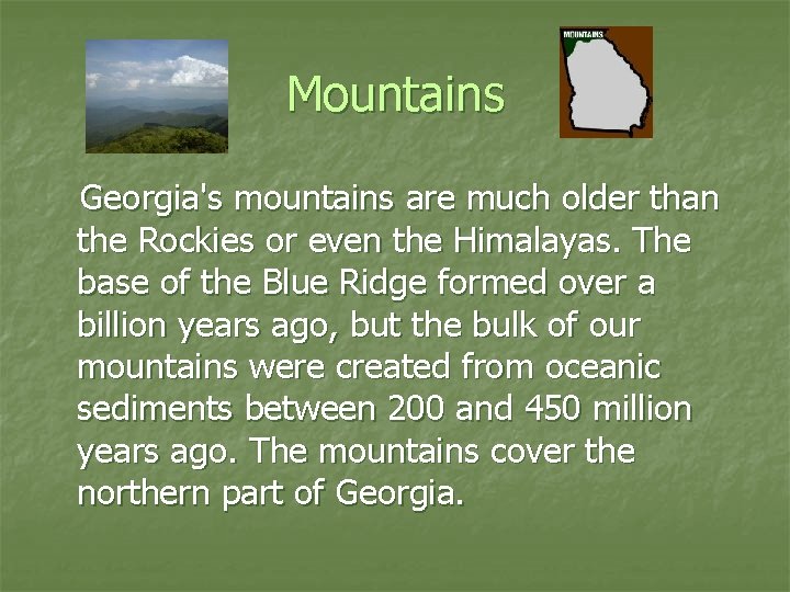 Mountains Georgia's mountains are much older than the Rockies or even the Himalayas. The
