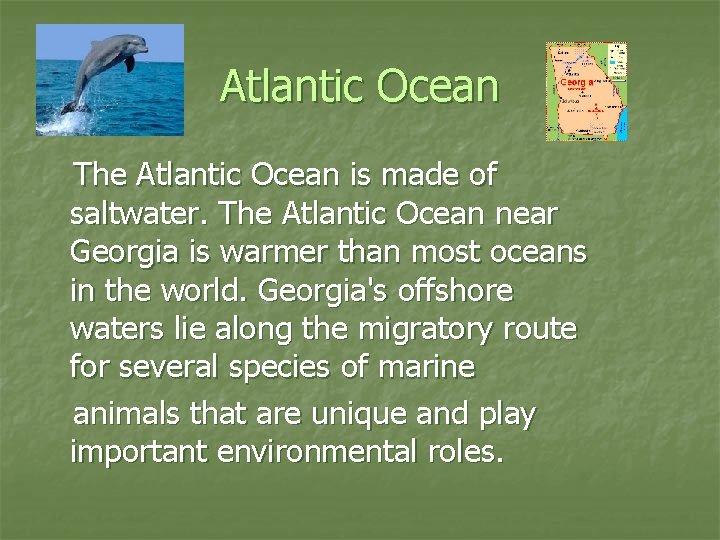 Atlantic Ocean The Atlantic Ocean is made of saltwater. The Atlantic Ocean near Georgia