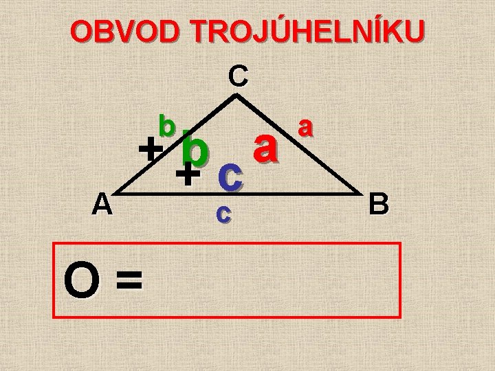 OBVOD TROJÚHELNÍKU C b A + +b c a O= c a B 