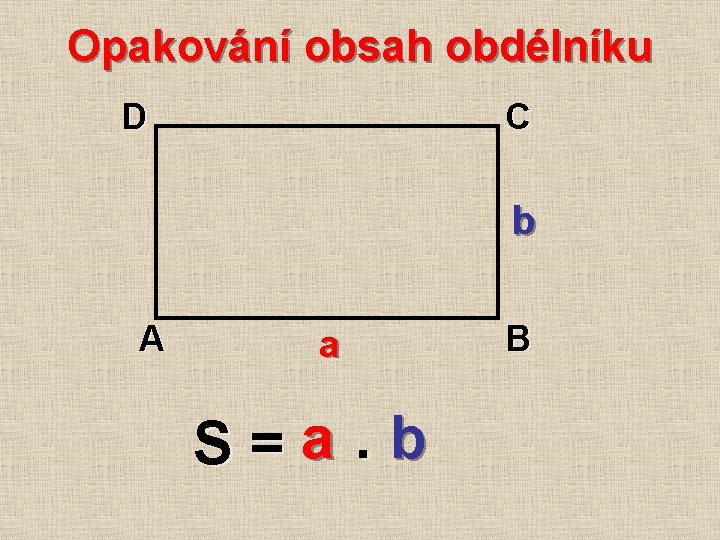 Opakování obsah obdélníku D C b A a S=a. b B 