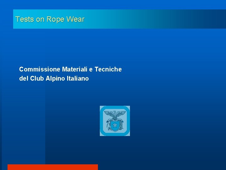 Tests on Rope Wear Commissione Materiali e Tecniche del Club Alpino Italiano 