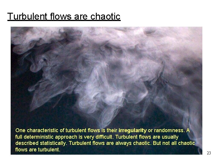 Turbulent flows are chaotic One characteristic of turbulent flows is their irregularity or randomness.