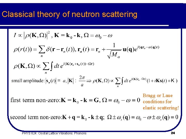 Classical theory of neutron scattering Bragg or Laue conditions for elastic scattering! PHYS 624: