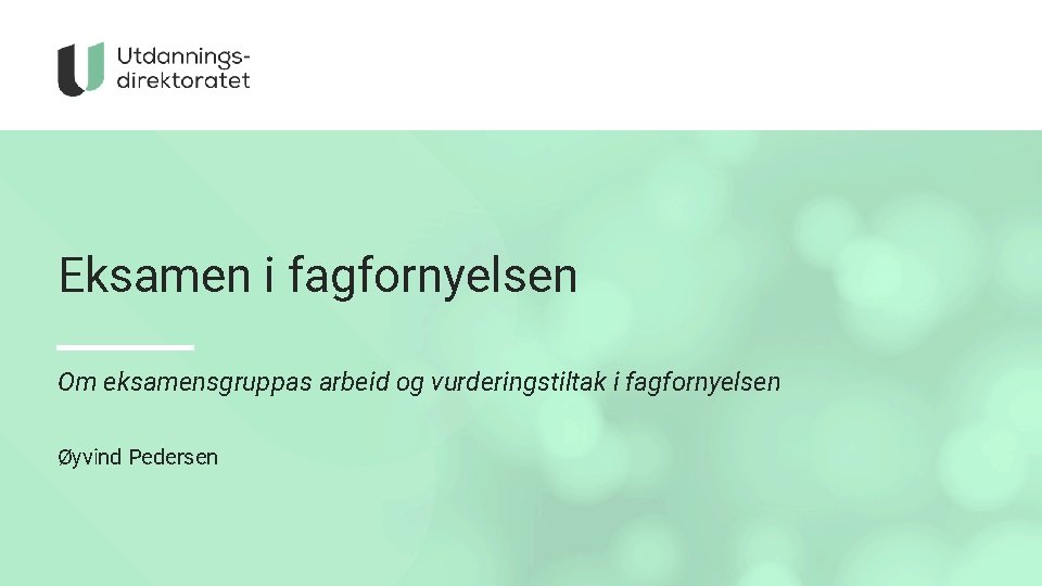 Eksamen i fagfornyelsen Om eksamensgruppas arbeid og vurderingstiltak i fagfornyelsen Øyvind Pedersen 